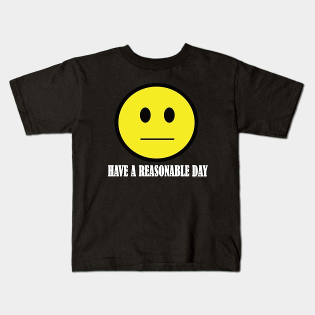 Have A Reasonable Day Kids T-Shirt by House_Of_HaHa